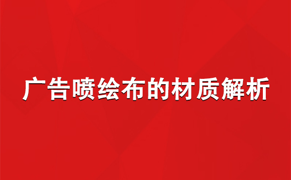 兰州新区广告兰州新区兰州新区喷绘布的材质解析